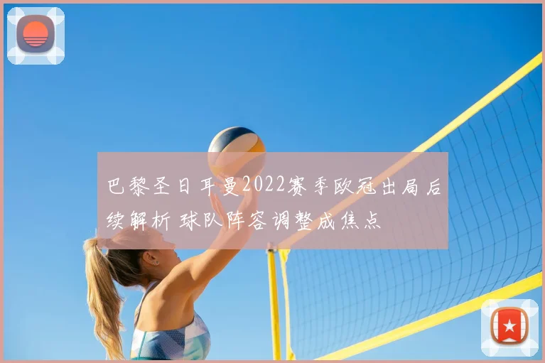巴黎圣日耳曼2022赛季欧冠出局后续解析 球队阵容调整成焦点